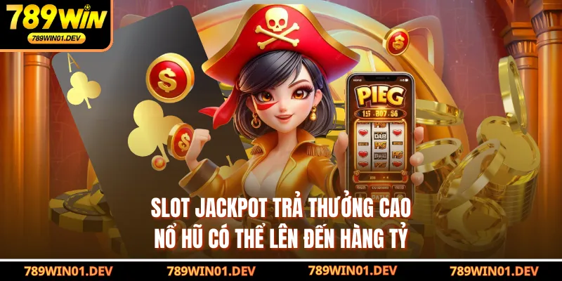 Slot jackpot trả thưởng cao, nổ hũ có thể lên đến hàng tỷ